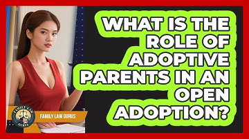 What Is The Role Of Adoptive Parents In An Open Adoption? - Family Law Gurus