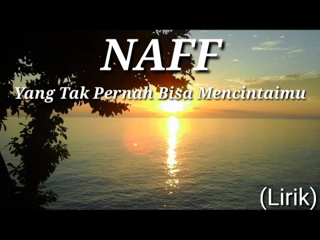 NAFF - Yang Tak  Pernah Bisa Mencintaimu (Lirik) class=