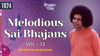 1824 Melodious Sai Bhajans Vol  12 | Must Listen | Sri Sathya Sai Bhajans #melody