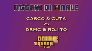 CASCO \& CUTA vs DBMC \& ROJITO - DOUBLE TROUBLE (Ottavi)