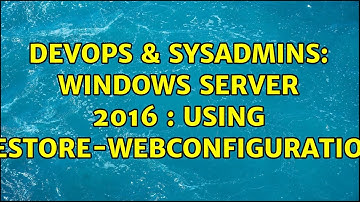 DevOps & SysAdmins: Windows Server 2016 : using Restore-WebConfiguration