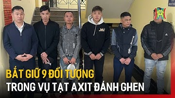 Bắt giữ 9 đối tượng trong vụ tạt axit đánh ghen | Bản tin 141