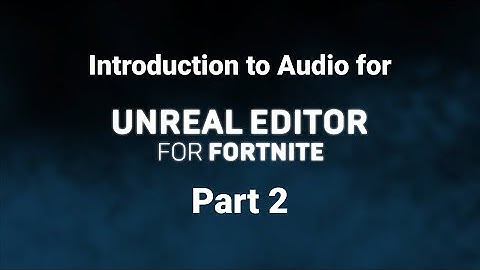 Working with Audio in Unreal Editor for Fortnite: Part 2