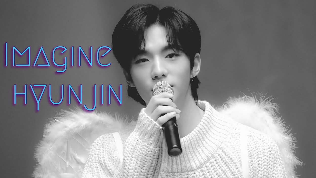 ♡ IMAGINE HYUNJIN ♡ ❖25❖