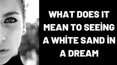 What Does It Mean To Seeing a White Sand in a Dream?