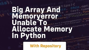 big array and memoryerror unable to allocate memory in python