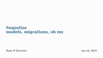 2019-01-24 Sequelize ORM (Object Relational Mapper): models, migrations, oh my