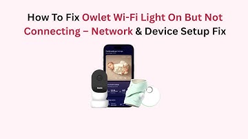 How To Fix Owlet Wi-Fi Light On But Not Connecting – Network & Device Setup Fix