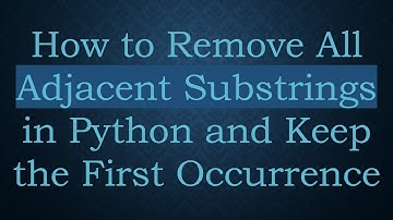 How to Remove All Adjacent Substrings in Python and Keep the First Occurrence