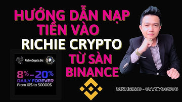 [ĐÃ SCAM – DỪNG ĐẦU TƯ] Hướng dẫn nạp tiền vào dự án RICHIE CRYPTO từ sàn Binance