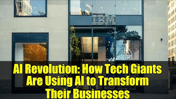 AI Revolution: How Tech Giants Are Using AI to Transform Their Businesses