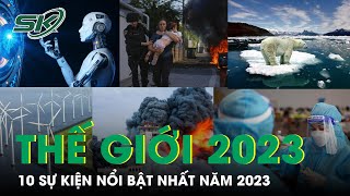 10 Sự Kiện Nổi Bật Nhất Của Thế Giới Năm 2023 | SKĐS