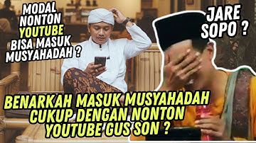 AGAR MASUK MUSYAHADAH APA CUKUP DENGAN NONTON YOUTUBE GUS SON BEEGINI JAWABAN GUS MUKHLASON ROSYID