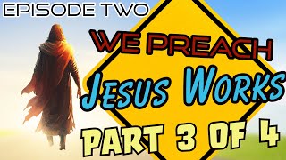 Jesus Does the Works. We preach the Word. He confirms it with Signs following. Part 3 of 4.