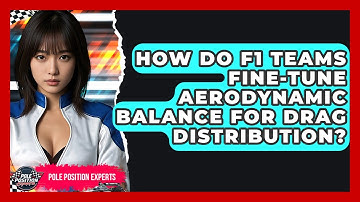 How Do F1 Teams Fine-tune Aerodynamic Balance For Drag Distribution? - Pole Position Experts