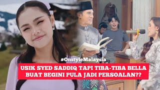 BELLA SEMAKIN BERANI BUAT BEGINI PADA SYED SADDIQ UNDANG PERSOALAN??😱
