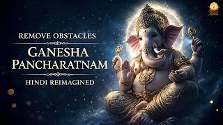 Remove All Obstacles: Ganesha Pancharatnam Hindi Reimagined | Powerful Stress Relief & Meditation