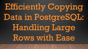 Efficiently Copying Data in PostgreSQL: Handling Large Rows with Ease