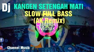 DJ KANGEN SETENGAH MATI | SLOW FULL BASS (AK Remix)@By DJ Angga Kun