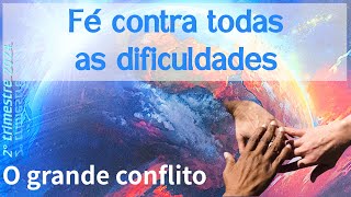 Lição 05: Fé contra todas as dificuldades - O grande conflito |--2024#2#05--|