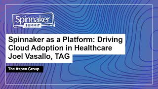 Spinnaker as a Platform: Driving Cloud Adoption in Healthcare - Joel Vasallo, TAG - The Aspen Group