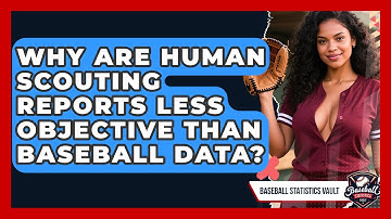 Why Are Human Scouting Reports Less Objective Than Baseball Data? - Baseball Statistics Vault