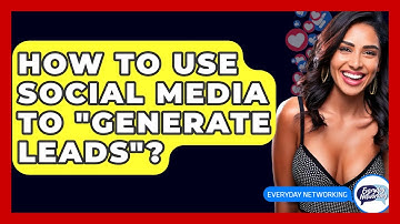 How To Use Social Media To "generate Leads"? - Everyday-Networking