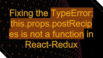 Fixing the TypeError: this.props.postRecipes is not a function in React-Redux
