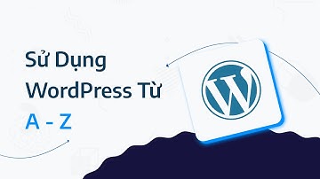 Hướng Dẫn Sử Dụng WordPress Từ A - Z Cho Người Mới