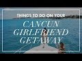 THINGS TO DO ON YOUR CANCUN GIRLFRIEND GETAWAY | TRAVELING PETITE GIRL