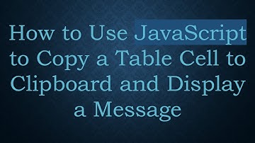 How to Use JavaScript to Copy a Table Cell to Clipboard and Display a Message