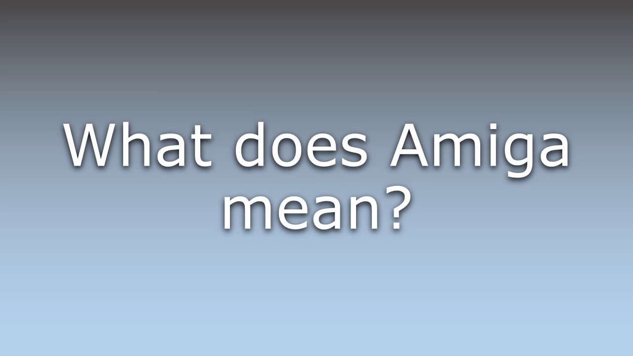 What Does Amiga Mean YouTube