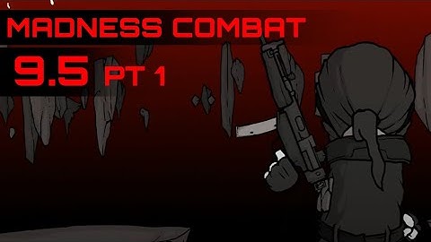 Madness Combat 9.5 part 1