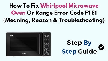 How To Fix Whirlpool Microwave Oven Or Range Error Code F1 E1 (Meaning, Reason & Troubleshooting)