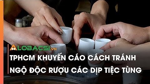 TPHCM khuyến cáo cách tránh ngộ độc rượu các dịp tiệc tùng