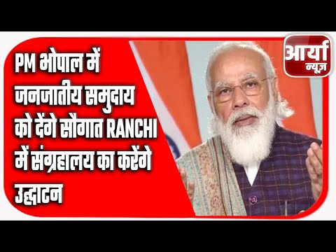 PM भोपाल में जनजातीय समुदाय को देंगे सौगात, Ranchi में संग्रहालय का करेंगे उद्घाटन | Aaryaa News