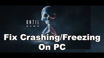 Fix Until Dawn Game Crashing, Crash On Startup & Freezing On PC