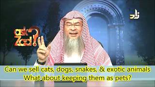 Can we sell cats, dogs, snakes \& other exotic animals \& Can we keep them as pets? - Assim al hakeem