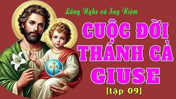 Cuộc Đời Thánh Cả Giuse [tập 9] - Bạn Trăm Năm Đức Trinh Nữ Maria - Cha Nuôi Của Chúa Giêsu