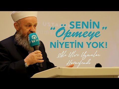 Senin ''Öpmeye'' Niyetin Yok! - Ali Ulvi UZUNLAR Hocaefendi