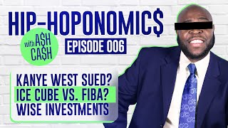 Hip-Hoponomics w/ Ash Cash Episode 006: Kanye's Lawsuit, Ice Cube's Challenges, and Investing Wisely