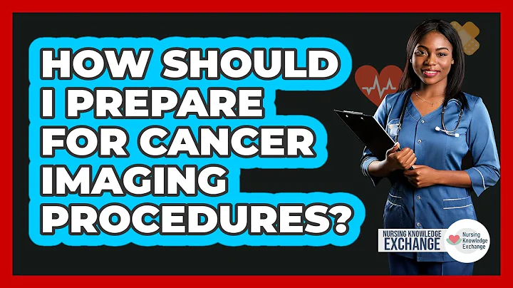 How Should I Prepare For Cancer Imaging Procedures? - Nursing Knowledge Exchange