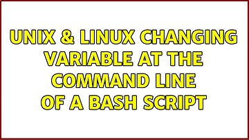 Unix & Linux: Changing Variable at the command line of a bash script (2 Solutions!!)