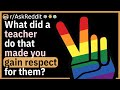 What did a teacher do that made you automatically gain respect for them?