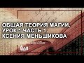 Общая теория магии (ОТМ). Урок 1 часть 1. Ксения Меньшикова