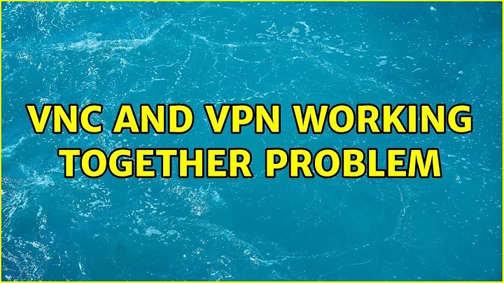 VNC and VPN working together problem (2 Solutions!!)