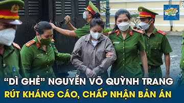 "Dì ghẻ" Nguyễn Võ Quỳnh Trang rút kháng cáo, bất ngờ chấp nhận bản án | Chuyện Gì Thế?