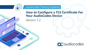 How to configure a TLS certificate for your AudioCodes device – Version 7.2