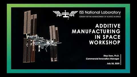 Additive Manufacturing In Space Workshop 7/28/2020