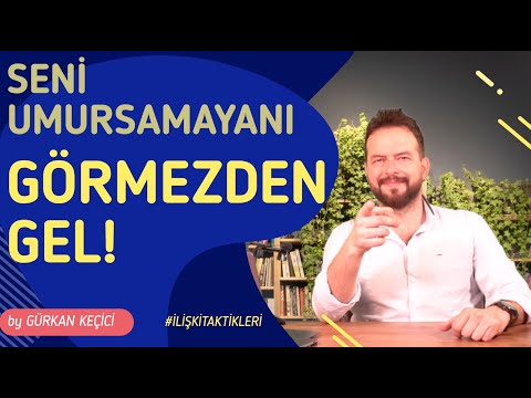 SENİ UMURSAMAYAN KİŞİYİ GÖRMEZDEN GEL!